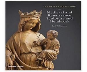 The Wyvern Collection: Medieval and Renaissance Sculpture and Metalwork